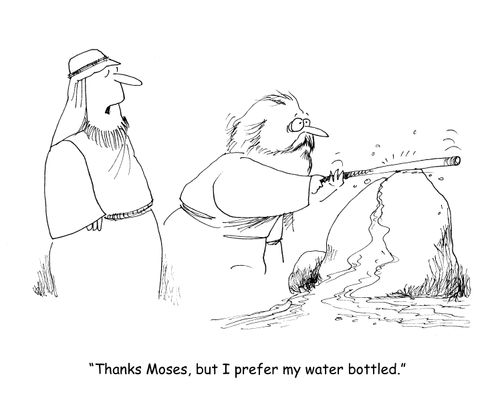 "Thanks Moses, but I prefer my water bottled."