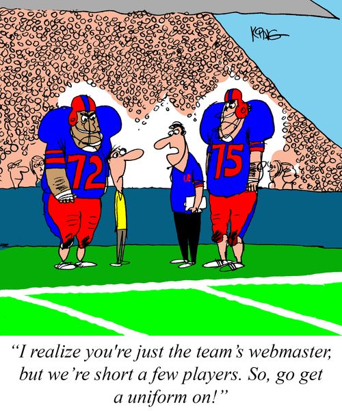 "I realize you're just the team's webmaster, but we're short a few players. So, go get a uniform on!"