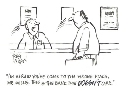 "I'm afraid you've come to the wrong place, Mr. Willis. This is the bank that DOESN'T care."