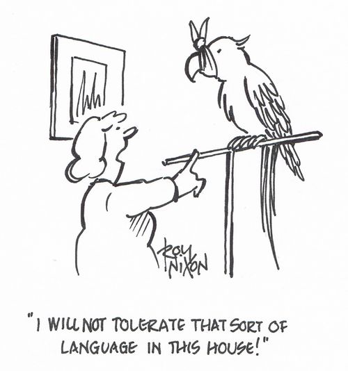 "I will not tolerate that sort of language in this house!"