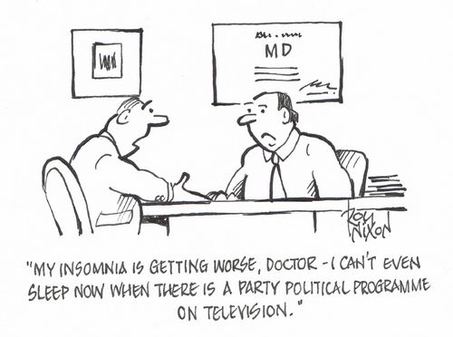 "My insomnia is getting worse, doctor - I can't even sleep now when there is a party political programme on television."