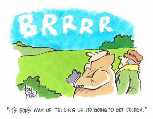 "It's God's way of telling us it's going to get colder."