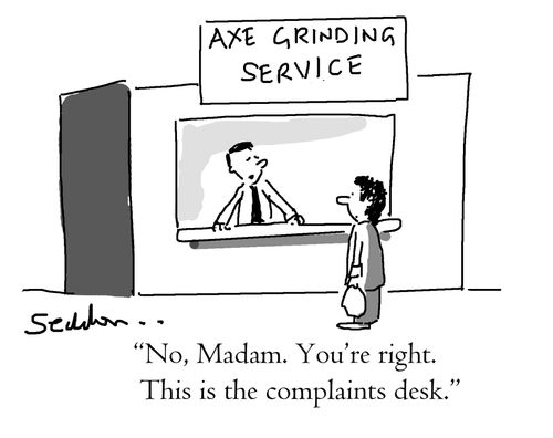 "No, madam. You're right. This is the complaints desk."
