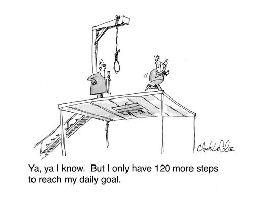 "Ya, ya I know. But I only have 120 more steps to reach my daily goal."