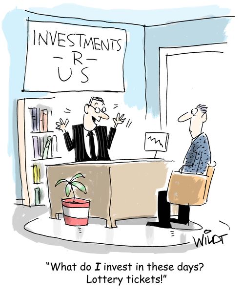 "What do I invest in these days? Lottery tickets!"