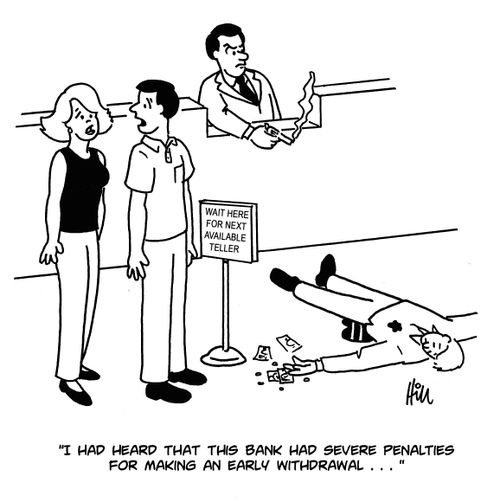 "I had heard that this bank had severe penalties for making an early withdrawal..."