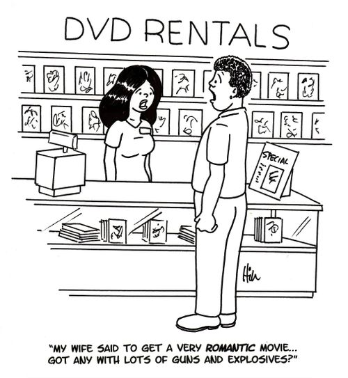 "My wife said to get a very romantic movie. . . got any with lots of guns and explosives?"