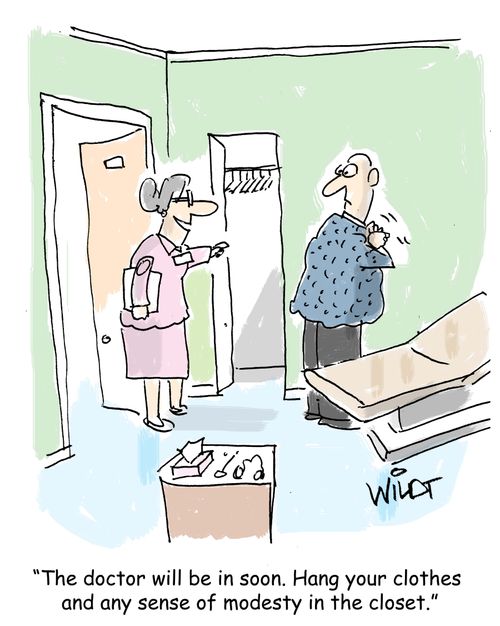 "The doctor will be in soon. Hang your clothes  and any sense of modesty in the closet."