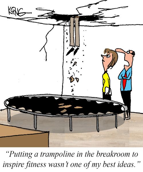 "Putting a trampoline in the breakroom to inspire fitness wasn't one of my best ideas."