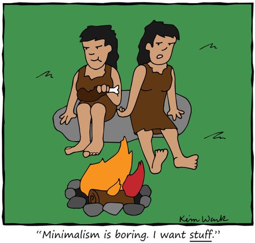 "Minimalism is boring. I want stuff."