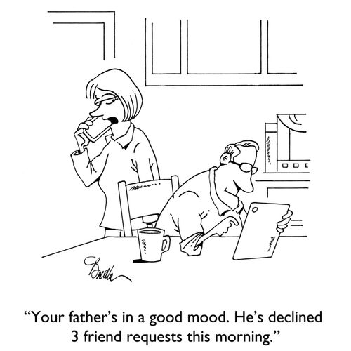 "Your father's in a good mood. He's declined 3 friend requests this morning."
