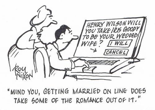"Mind you, getting married on line does take some of the romance out of it."