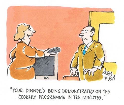 "Your dinner's being demonstrated on the cookery programme in ten minutes."