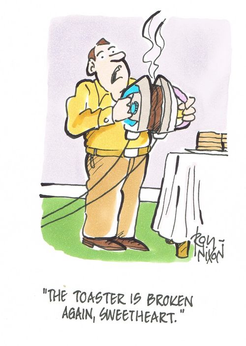 "The toaster is broken again, sweetheart."
