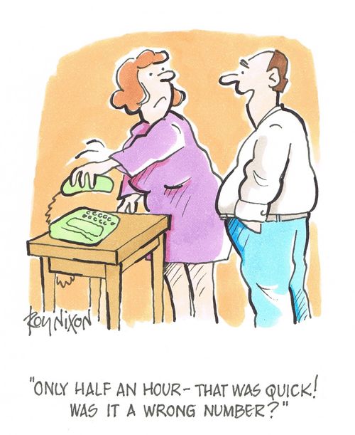 "Only half an hour - that was quick! Was it a wrong number?"