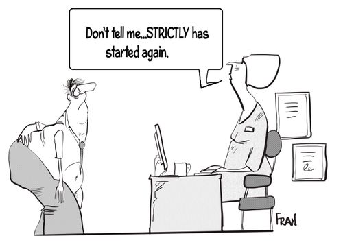 "Don't tell me . . . strictly has started again."