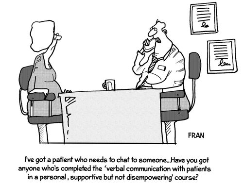 "I've got a patient who needs to chat to someone...Have you got anyone who's completed the 'verbal communication with patients in a personal, supportive but not disempowering' course?"