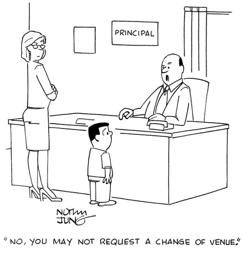 "No, you may not request a change of venue."