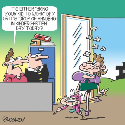 "It's either "Bring your kid to work" day or it's "Drop of handbag in kindergarten" day today?"