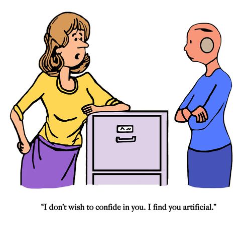 "I don't wish to confide in you. I find you artificial."