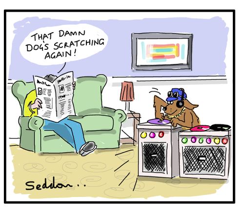 "That damn dog's scratching again!"