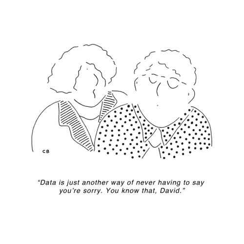 "Data is just another way of never having to say  you're sorry. You know that, David."