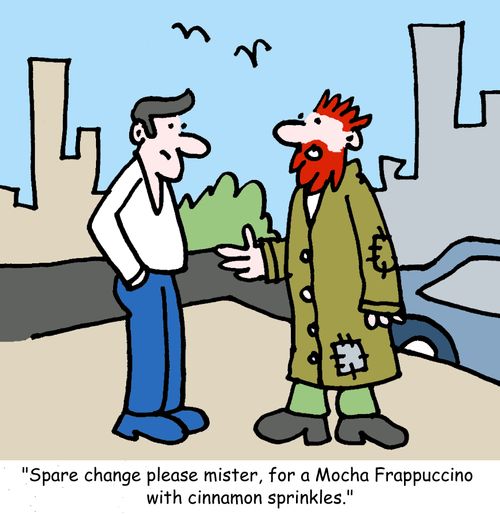 "Spare change please mister, for a Mocha Frappuccino with cinnamon sprinkles?"