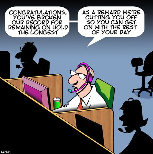 "Congratulations, you've broken our record for remaining on hold the longest...As a reward we're cutting you off so you can get on wit the rest of your day."