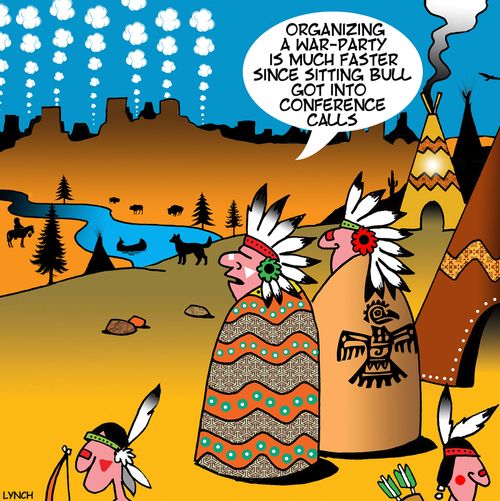 "Organizing a war-party is much faster since Sitting Bull got into conference calls."