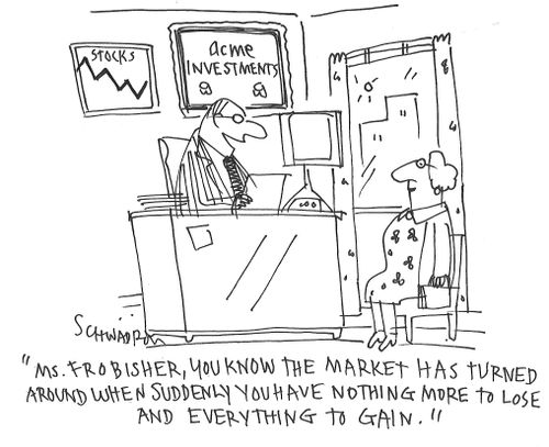 "Ms. Frobisher, you know the market has turned around when suddenly you have nothing more to lose and everything to gain."