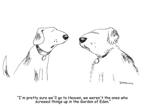 "I'm pretty sure we'll go to Heaven, we weren't the ones who screwed up in the Garden of Eden."