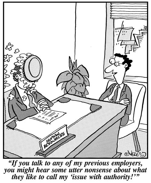 "If you talk to any of my previous employers, you might hear some utter nonsense about what they like to call my 'issue with authority!'"