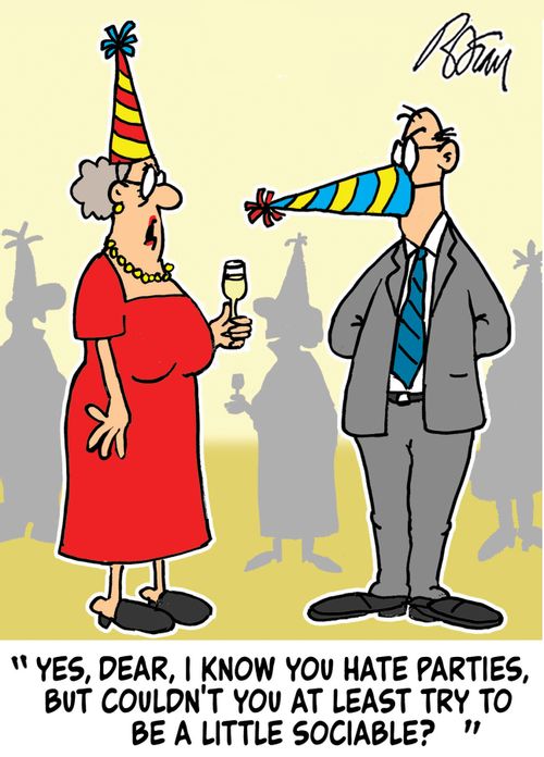 "Yes, Dear, I know you hate parties, but couldn't you at least try to be a little sociable?"