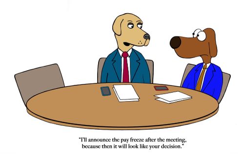 "I'll announce the pay freeze after the meeting, because then it will look like your decision."
