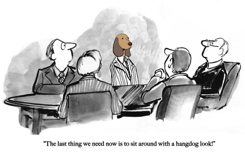 "The last thing we need now is to sit around with a hangdog look!"