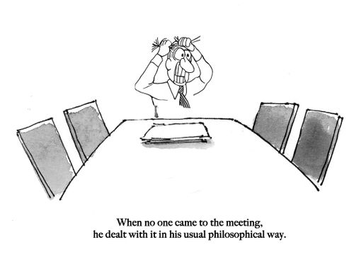 "When no one came to the meeting, he dealt with it in his usual philosophical way."