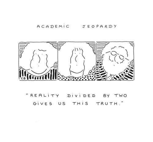Academic Jeopardy - "Reality divided by two gives us this truth."