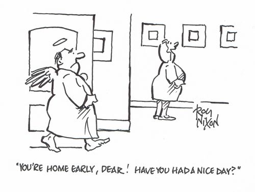 "You're home early, dear! Have you had a nice day?"