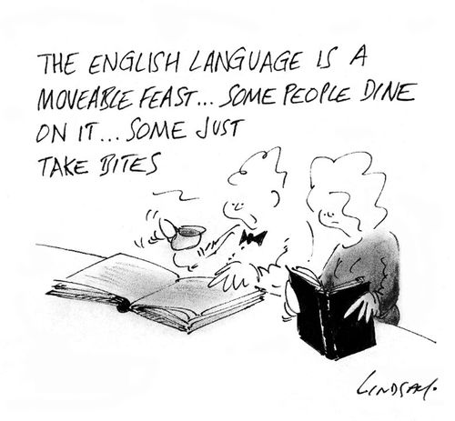 "The English language is a moveable feast... some people dine on it... some just take bites."