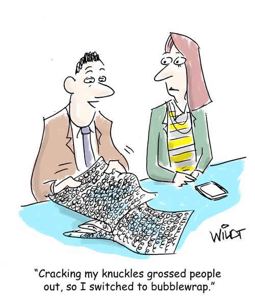 "Cracking my knuckles grossed people out, so I switched to bubblewrap."