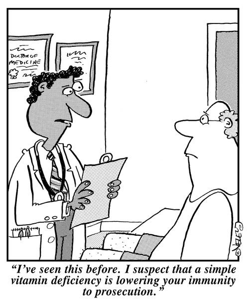 "I've seen this before. I suspect that a simple vitamin deficiency is lowering your immunity to prosecution."