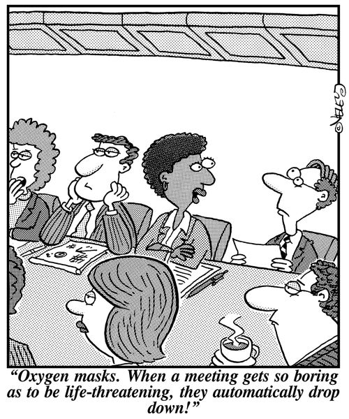 "Oxygen masks. When a meeting gets so boring as to be life-threatening, they automatically drop down!"