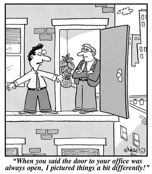 "When you said the door to your office was always open, I pictured things a bit differently!"
