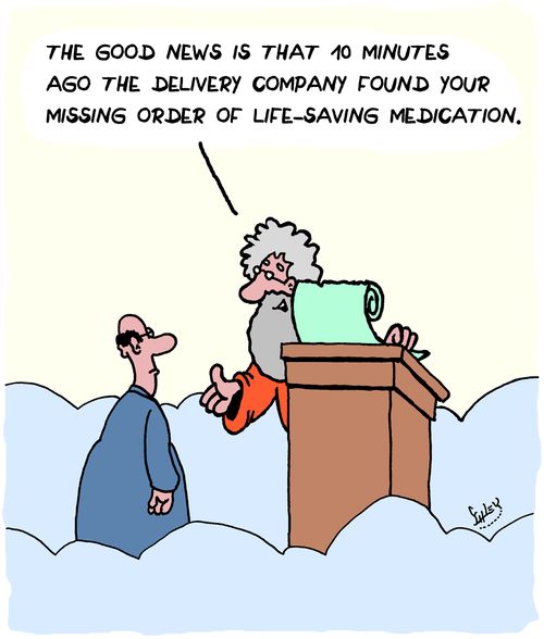 "The good news is that 10 minutes ago the delivery company found your missing order of life-saving medication."