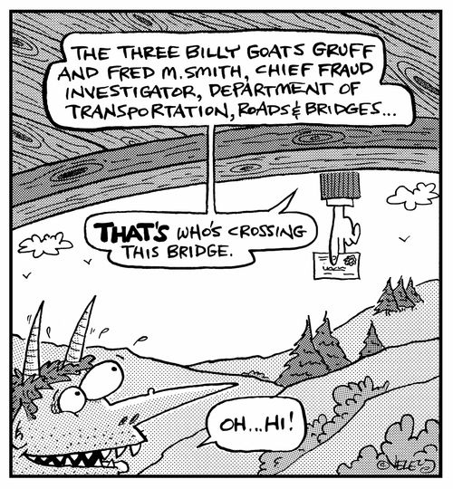 "The Three Billy Goats Gruff and Fred M. Smith, Chief Fraud Investigator, Department of Transportation, Roads and Bridges... THAT'S who's crossing this bridge."