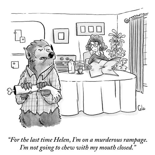 "For the last time Helen, I'm on a murderous rampage. I'm not going to chew with my mouth closed."