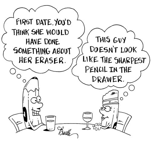 "First date. You'd think she would have done something about her eraser."