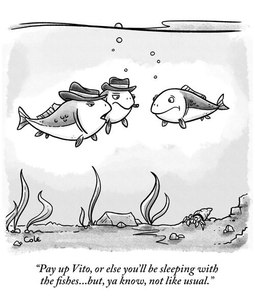 "Pay up Vito, or else you'll be sleeping with the fishes. . . but, ya know, not like usual."
