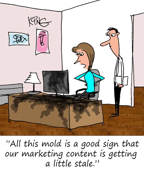 "All this mold is a good sign that our marketing content is getting a little stale."