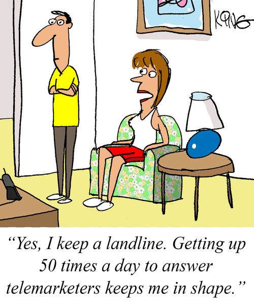 "Yes, I keep a landline. Getting up 50 times a day to answer telemarketers keeps me in shape."